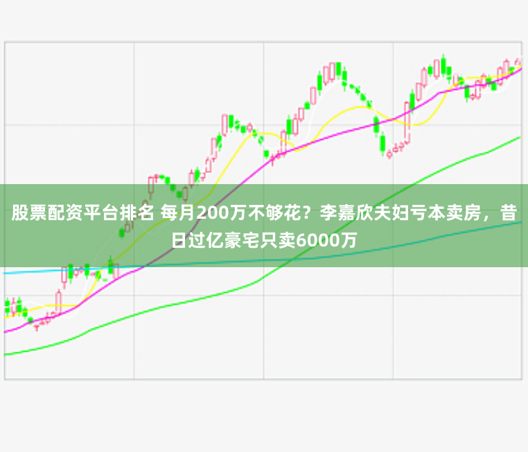 股票配资平台排名 每月200万不够花？李嘉欣夫妇亏本卖房，昔日过亿豪宅只卖6000万