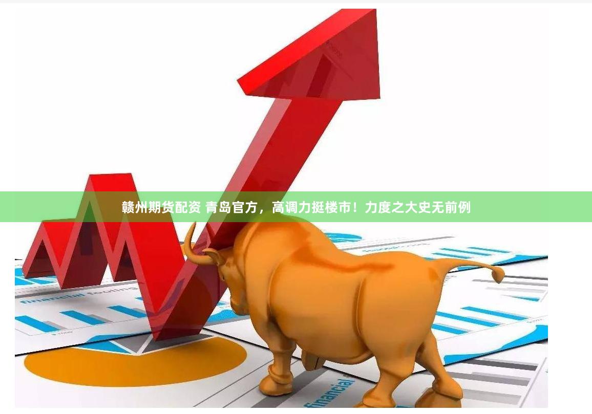 赣州期货配资 青岛官方，高调力挺楼市！力度之大史无前例