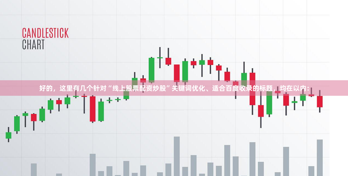 好的，这里有几个针对“线上股票配资炒股”关键词优化、适合百度收录的标题，均在以内：