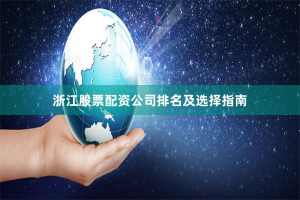 浙江股票配资公司排名及选择指南