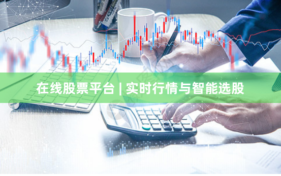 在线股票平台 | 实时行情与智能选股