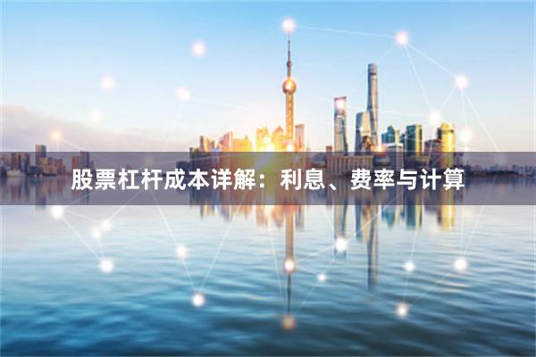 股票杠杆成本详解：利息、费率与计算