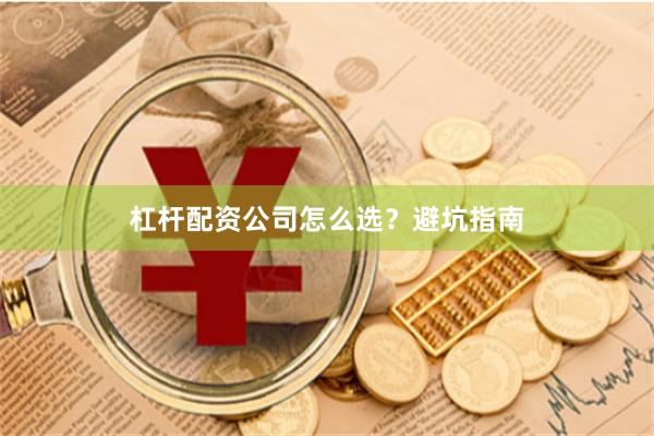 杠杆配资公司怎么选?避坑指南