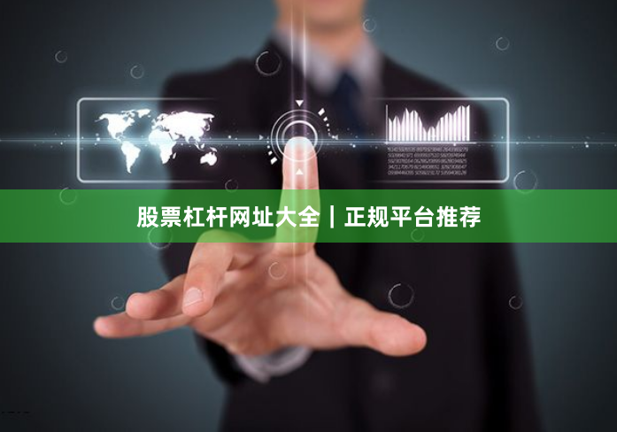 股票杠杆网址大全｜正规平台推荐