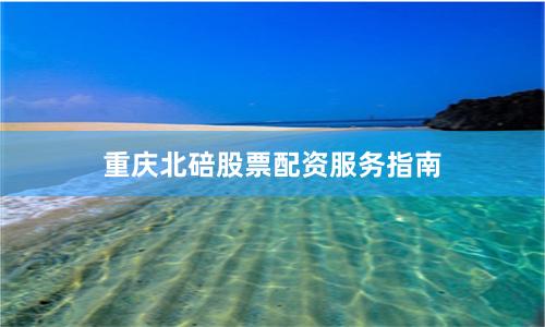 重庆北碚股票配资服务指南